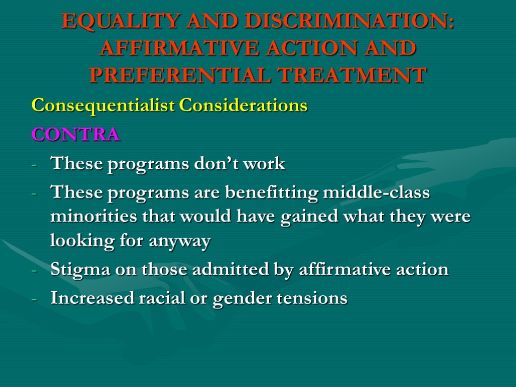 EQUALITY AND DISCRIMINATION: AFFIRMATIVE ACTION AND PREFERENTIAL TREATMENT Consequentialist Considerations CONTRA These programs don’t